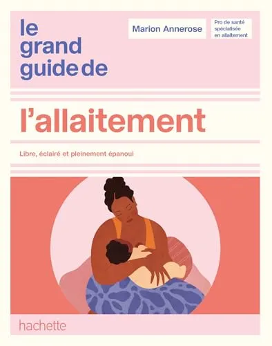 Le grand guide de l'allaitement: Libre, éclairé et pleinement épanoui