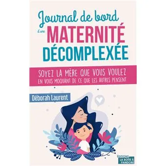 Journal de bord d'une maternité décomplexée - Déborah Laurent